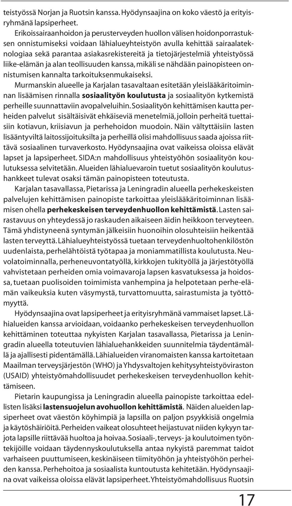 tietojärjestelmiä yhteistyössä liike-elämän ja alan teollisuuden kanssa, mikäli se nähdään painopisteen onnistumisen kannalta tarkoituksenmukaiseksi.