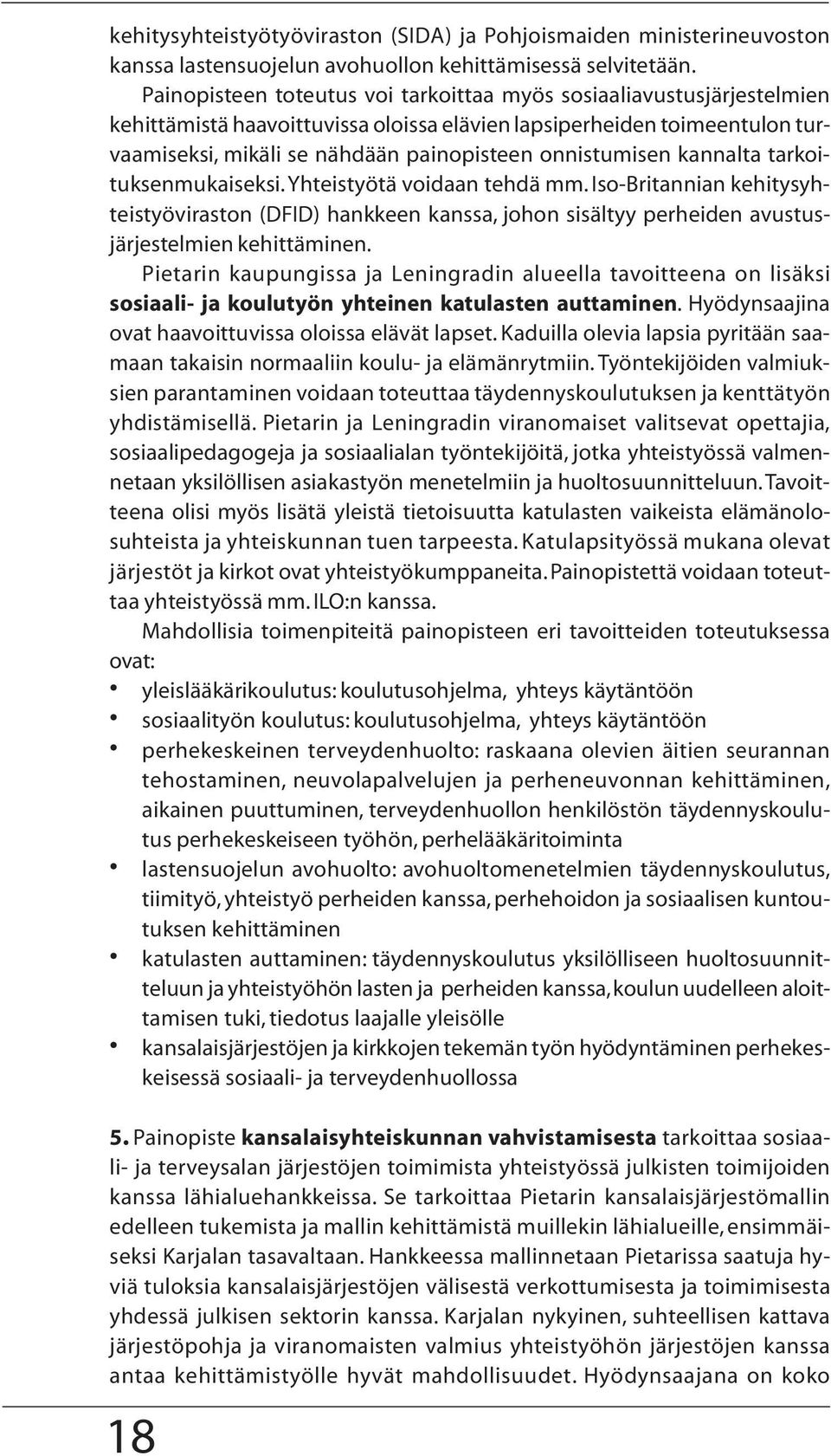 onnistumisen kannalta tarkoituksenmukaiseksi. Yhteistyötä voidaan tehdä mm. Iso-Britannian kehitysyhteistyöviraston (DFID) hankkeen kanssa, johon sisältyy perheiden avustusjärjestelmien kehittäminen.