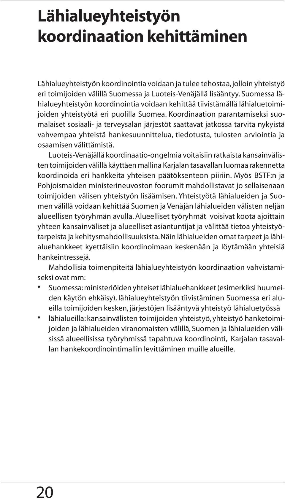 Koordinaation parantamiseksi suomalaiset sosiaali- ja terveysalan järjestöt saattavat jatkossa tarvita nykyistä vahvempaa yhteistä hankesuunnittelua, tiedotusta, tulosten arviointia ja osaamisen