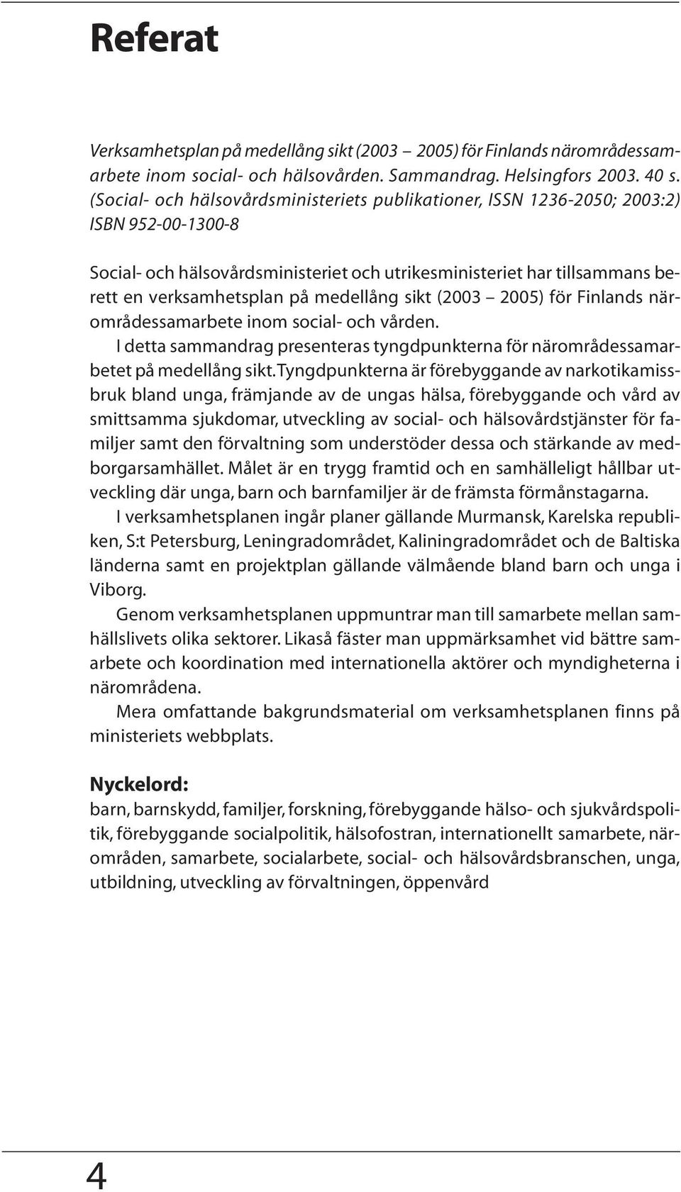 medellång sikt (2003 2005) för Finlands närområdessamarbete inom social- och vården. I detta sammandrag presenteras tyngdpunkterna för närområdessamarbetet på medellång sikt.