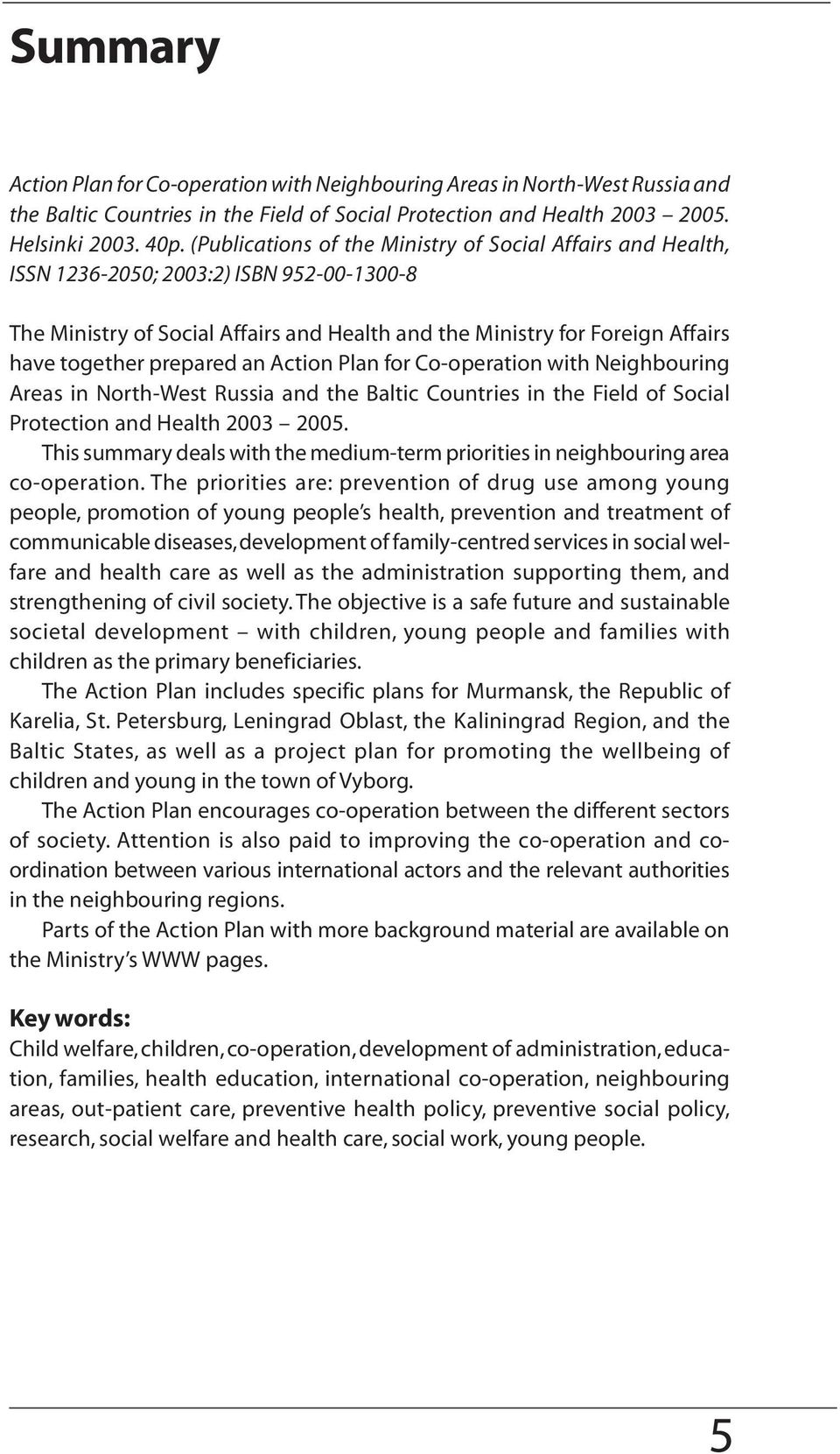 prepared an Action Plan for Co-operation with Neighbouring Areas in North-West Russia and the Baltic Countries in the Field of Social Protection and Health 2003 2005.