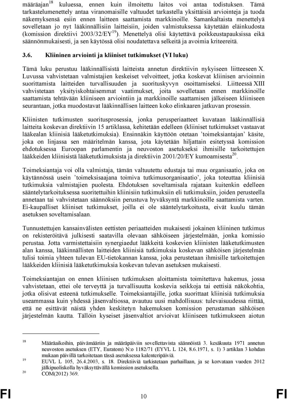 Samankaltaista menettelyä sovelletaan jo nyt lääkinnällisiin laitteisiin, joiden valmistuksessa käytetään eläinkudosta (komission direktiivi 2003/32/EY 19 ).