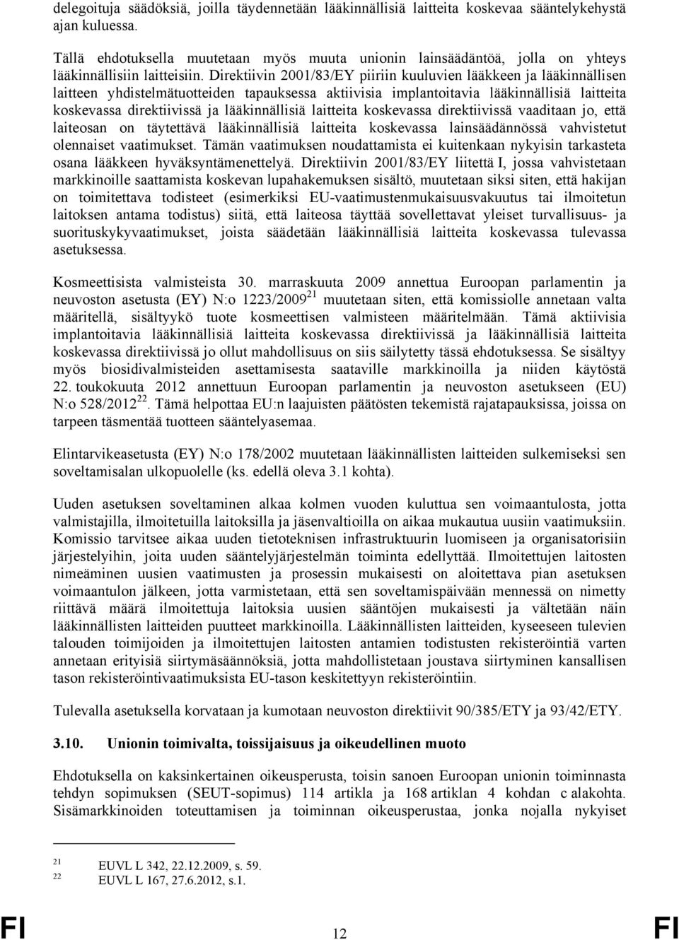 Direktiivin 2001/83/EY piiriin kuuluvien lääkkeen ja lääkinnällisen laitteen yhdistelmätuotteiden tapauksessa aktiivisia implantoitavia lääkinnällisiä laitteita koskevassa direktiivissä ja