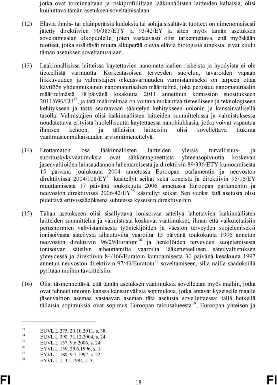 joten vastaavasti olisi tarkennettava, että myöskään tuotteet, jotka sisältävät muuta alkuperää olevia eläviä biologisia aineksia, eivät kuulu tämän asetuksen soveltamisalaan.