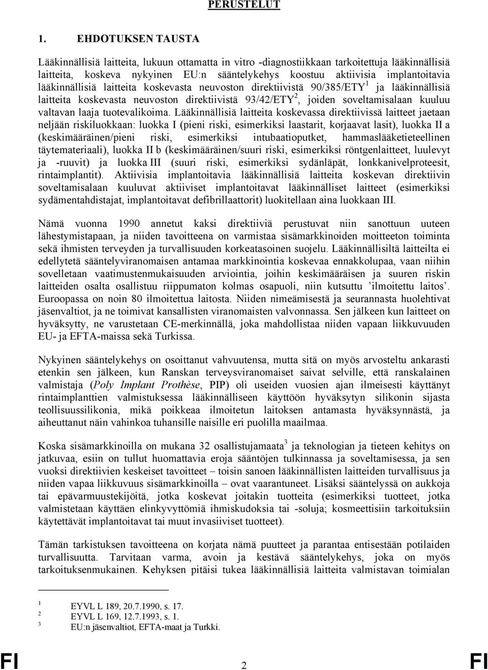 lääkinnällisiä laitteita koskevasta neuvoston direktiivistä 90/385/ETY 1 ja lääkinnällisiä laitteita koskevasta neuvoston direktiivistä 93/42/ETY 2, joiden soveltamisalaan kuuluu valtavan laaja