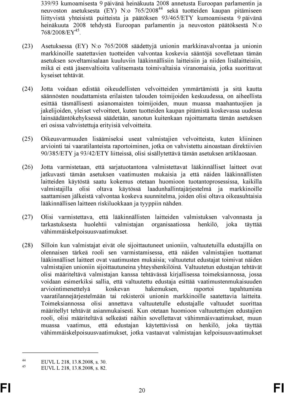 (23) Asetuksessa (EY) N:o 765/2008 säädettyjä unionin markkinavalvontaa ja unionin markkinoille saatettavien tuotteiden valvontaa koskevia sääntöjä sovelletaan tämän asetuksen soveltamisalaan