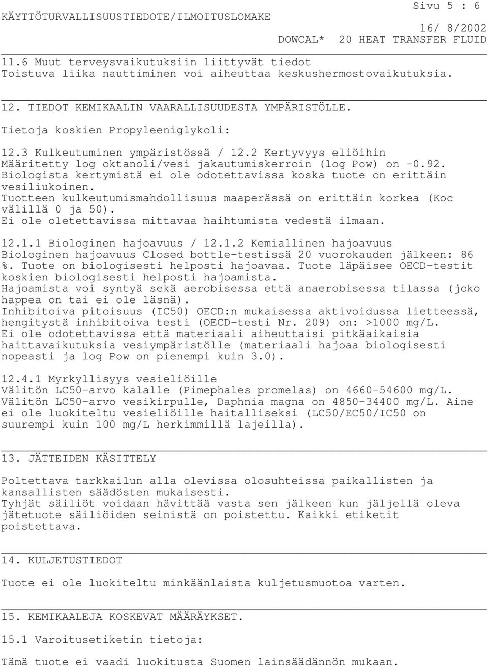 Biologista kertymistä ei ole odotettavissa koska tuote on erittäin vesiliukoinen. Tuotteen kulkeutumismahdollisuus maaperässä on erittäin korkea (Koc välillä 0 ja 50).