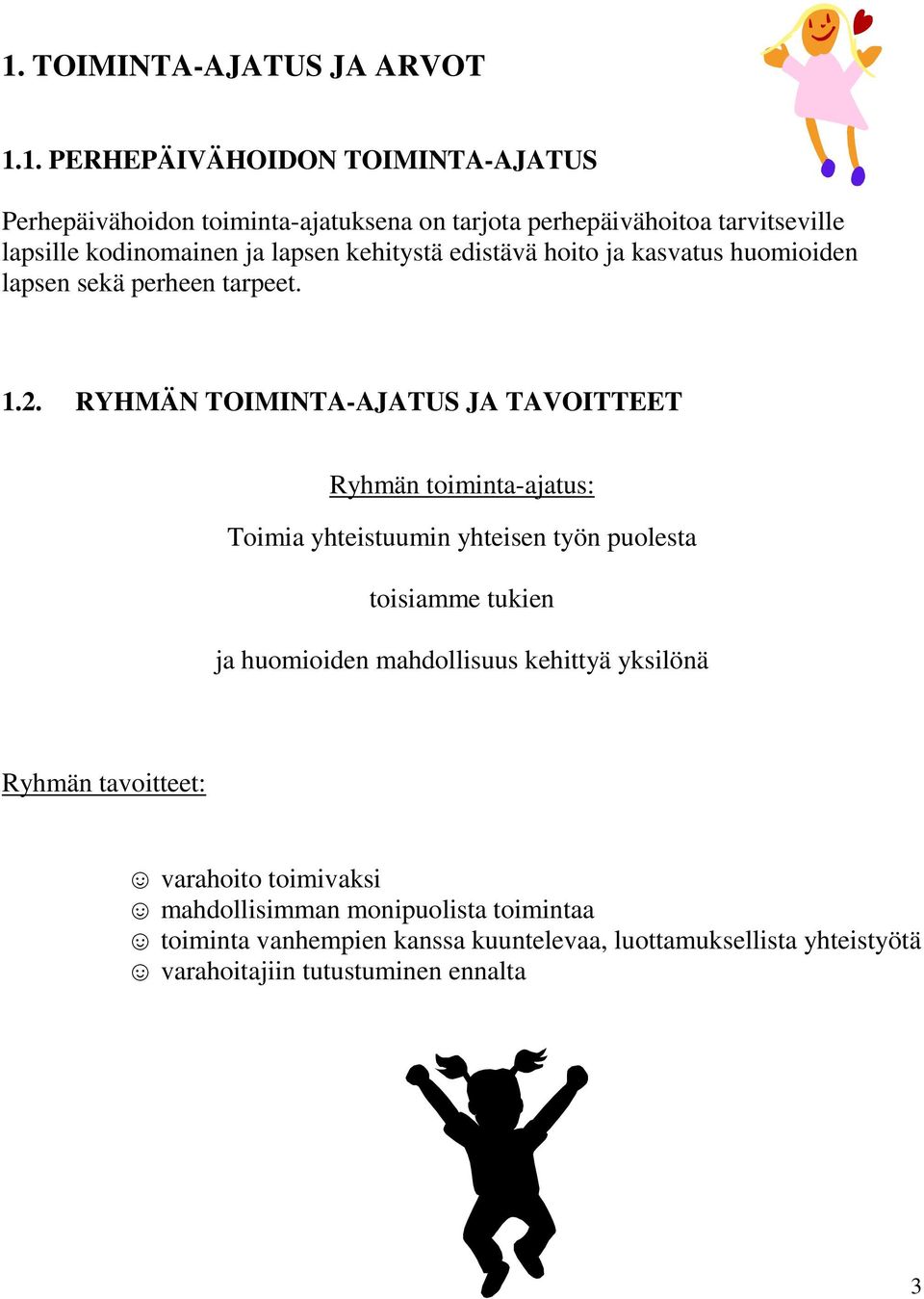 RYHMÄN TOIMINTA-AJATUS JA TAVOITTEET Ryhmän toiminta-ajatus: Toimia yhteistuumin yhteisen työn puolesta toisiamme tukien ja huomioiden mahdollisuus