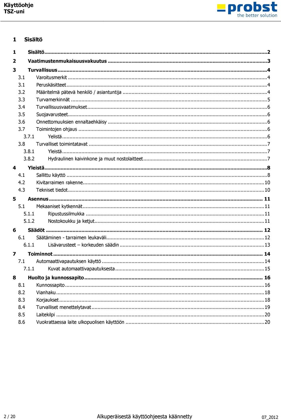 .. 7 3.8.2 Hydraulinen kaivinkone ja muut nostolaitteet... 7 4 Yleistä... 8 4.1 Sallittu käyttö... 8 4.2 Kivitarraimen rakenne... 10 4.3 Tekniset tiedot... 10 5 Asennus... 11 5.1 Mekaaniset kytkennät.