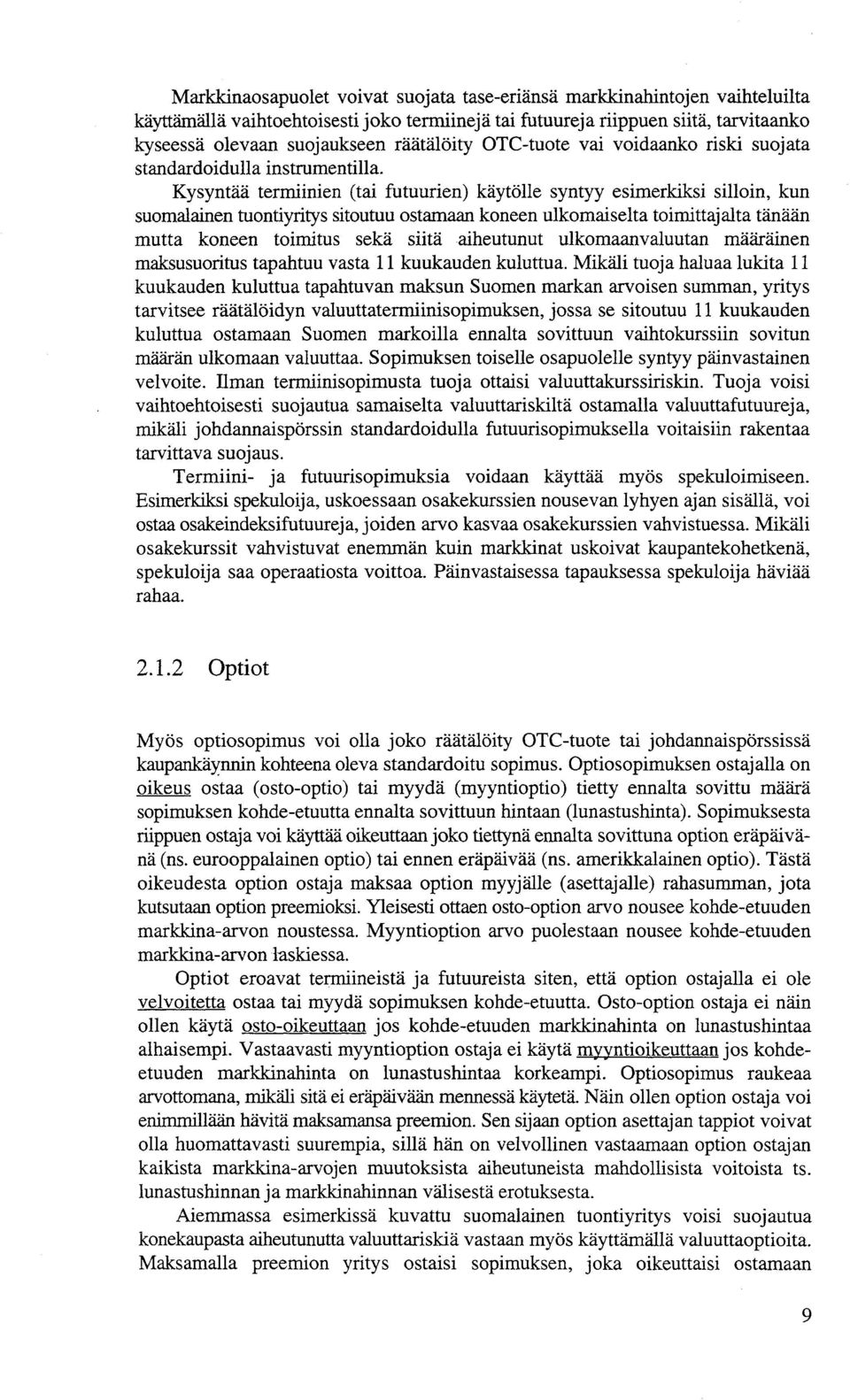 Kysyntää termiinien (tai futuurien) käytölle syntyy esimerkiksi silloin, kun suomalainen tuontiyritys sitoutuu ostamaan koneen ulkomaiselta toimittajalta tänään mutta konee n toimitus sekä siitä.