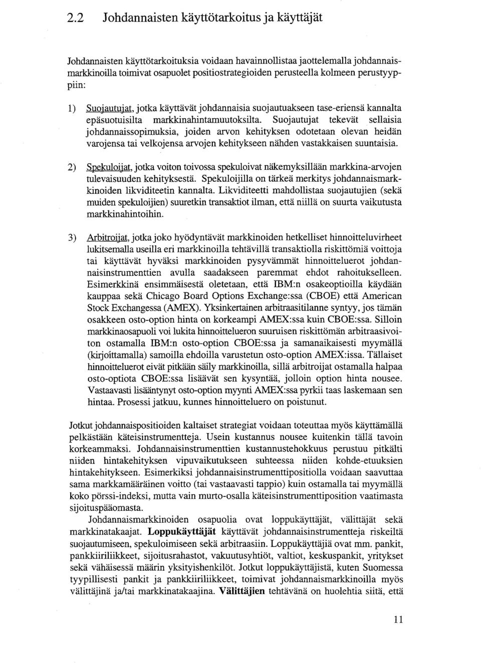 Suojautujat tekevät sellaisia johdannaissopimuksia, joiden arvon kehityksen odotetaan olevan heidän varojensa tai velkojensa arvojen kehitykseen nähden vastakkaisen suuntaisia.