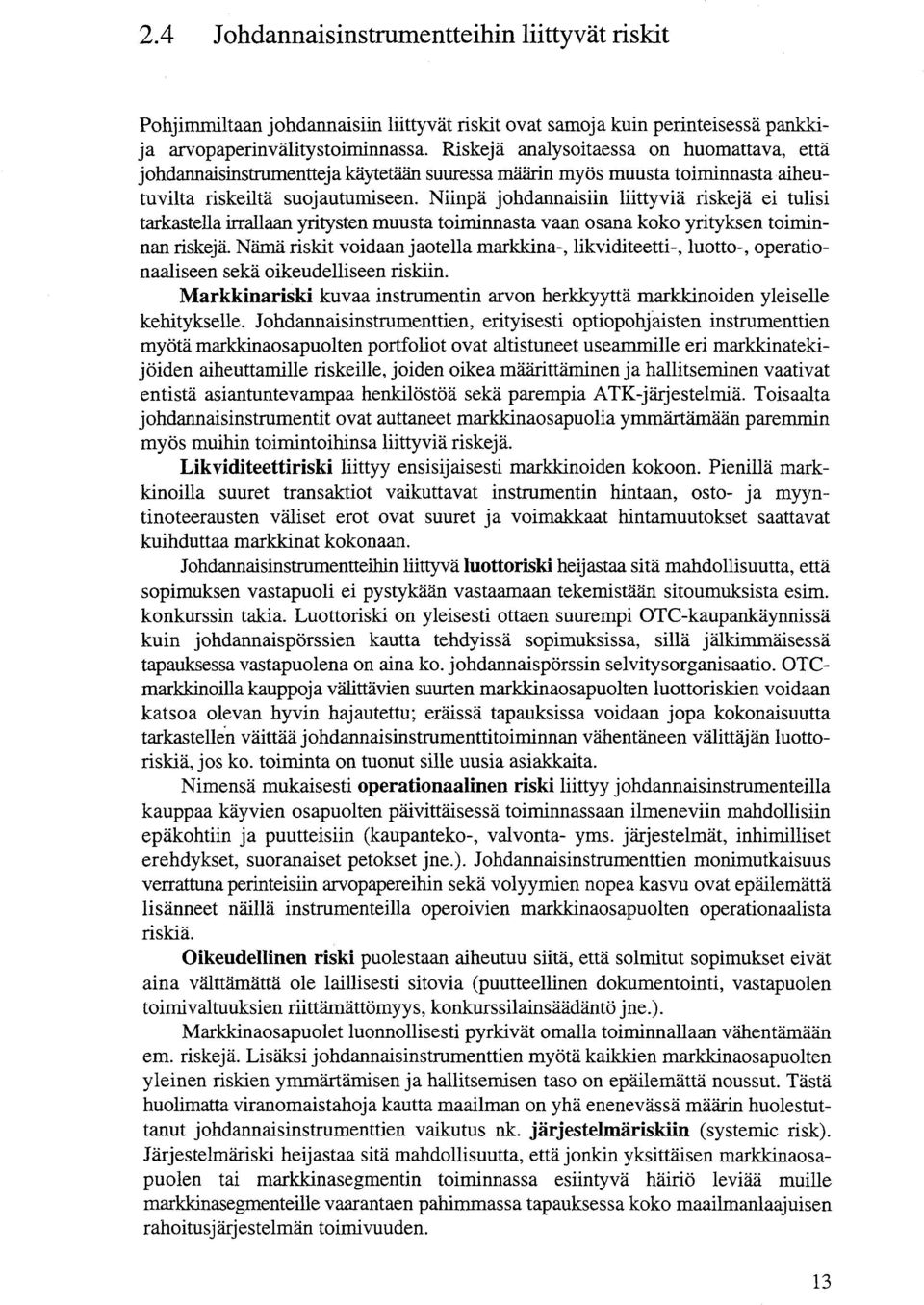 Niinpä johdannaisiin liittyviä riskejä ei tulisi tarkastella irrallaan yritysten muusta toiminnasta vaan osana koko yrityksen toiminnan riskejä.