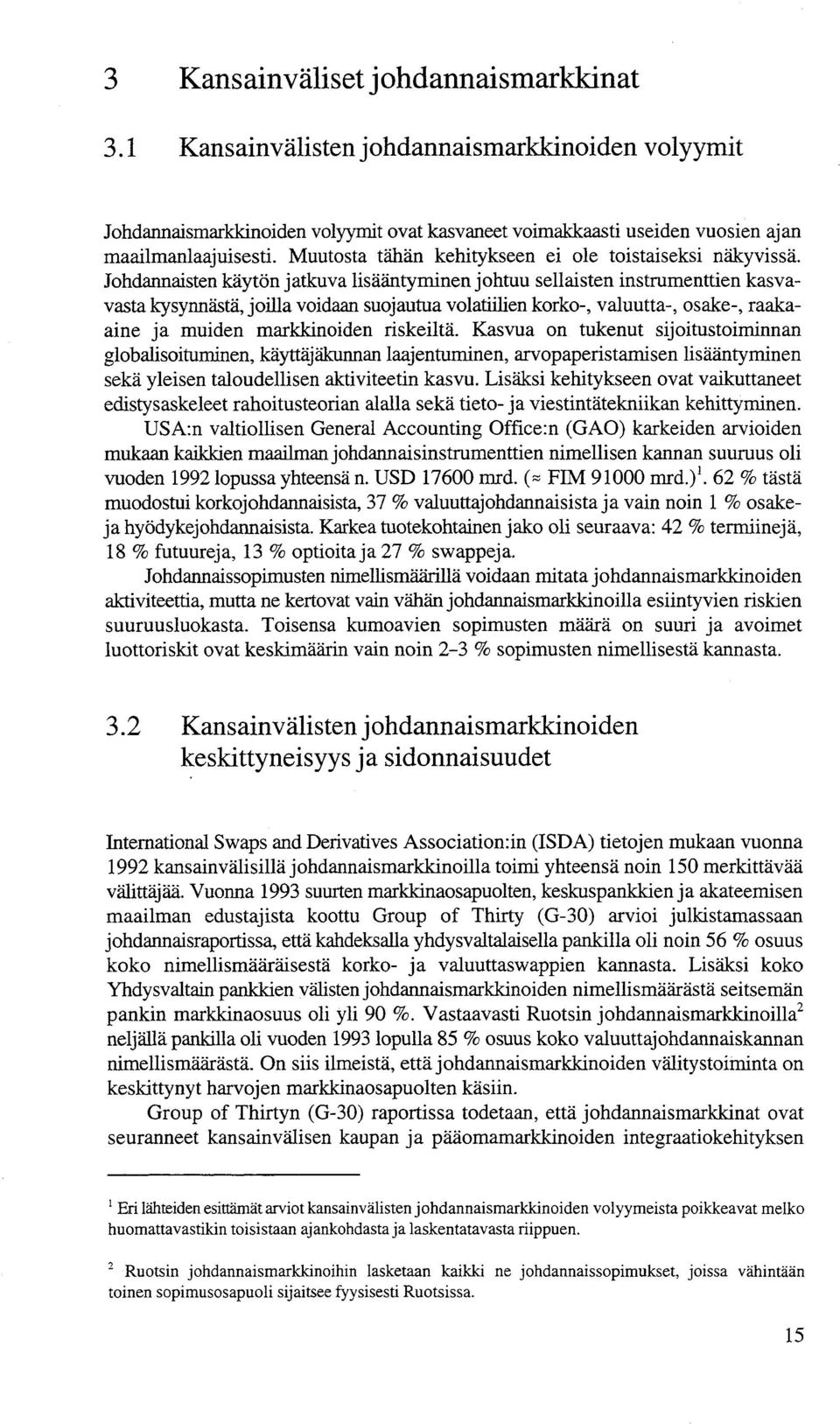 Johdannaisten käytön jatkuva lisääntyminen johtuu sellaisten instrumenttien kasvavasta kysynnästä, joilla voidaan suojautua volatiilien korko-, valuutta-, osake-, raakaaine ja muiden markkinoiden