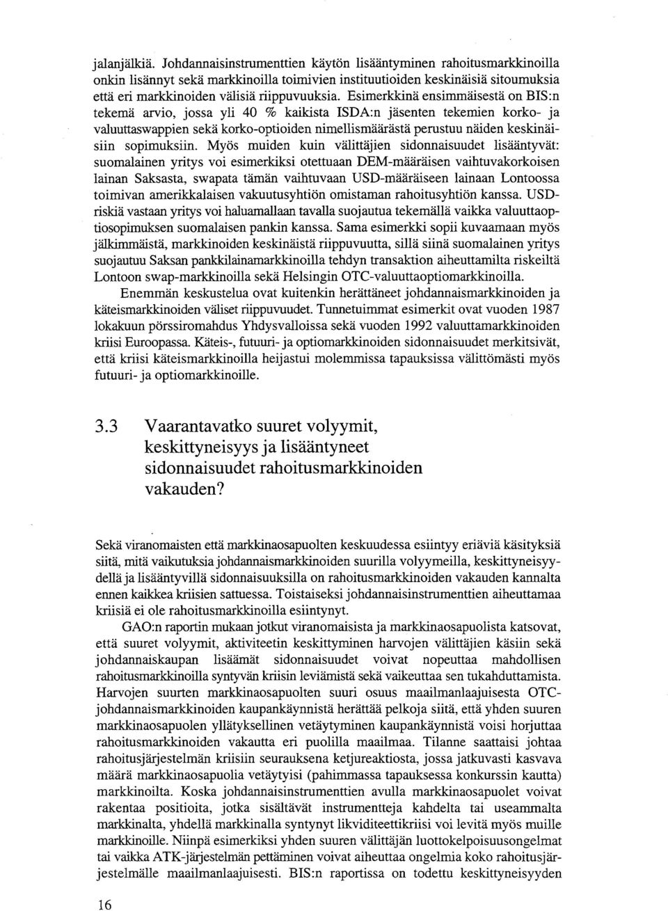 Esimerkkinä ensimmäisestä on BIS:n tekemä arvio, jossa yli 40 % kaikista ISDA:n jäsenten tekemien korko- ja valuuttaswappien sekä korko-optioiden nimellismäärästä perustuu näiden keskinäisiin