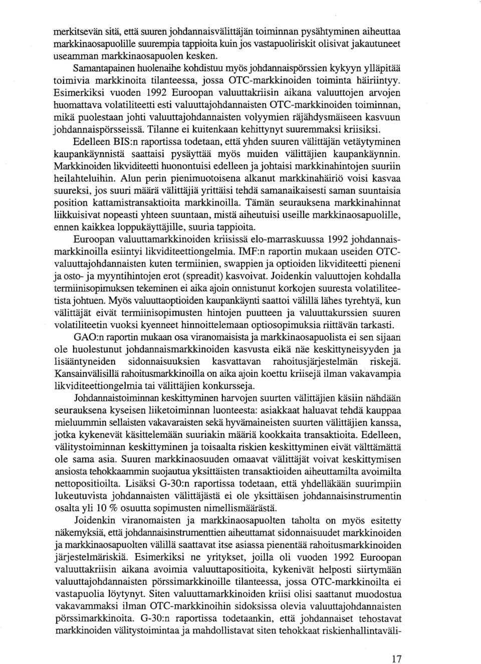 Esimerkiksi vuoden 1992 Euroopan valuuttakriisin aikana valuuttojen arvojen huomattava volatiliteettiesti valuuttajohdannaisten OTe-markkinoiden toiminnan, mikä puolestaan johti valuuttajohdannaisten