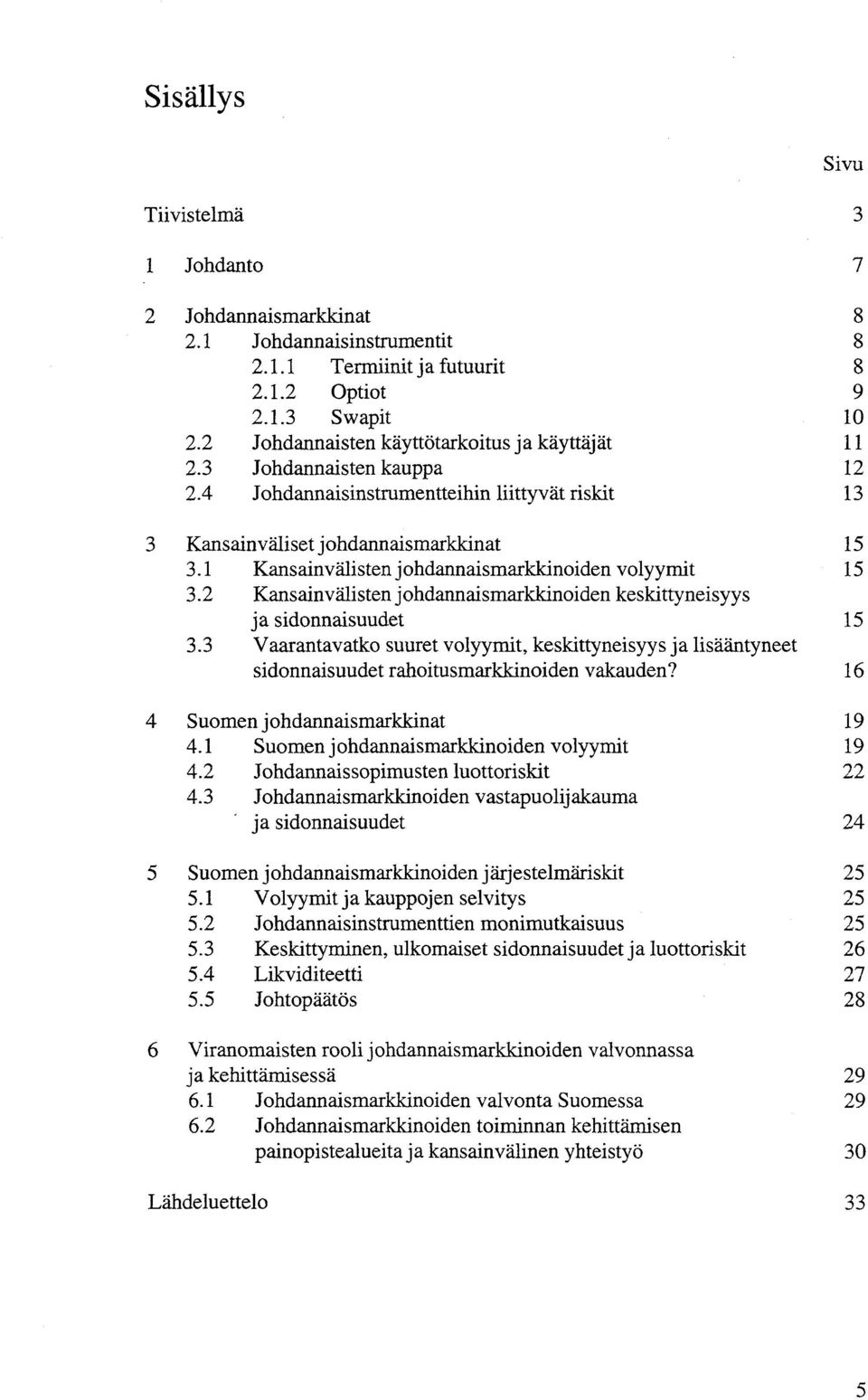 1 Kansainvälisten johdannaismarkkinoiden volyymit 15 3.2 Kansainvälisten johdannaismarkkinoiden keskittyneisyys ja sidonnaisuudet 15 3.