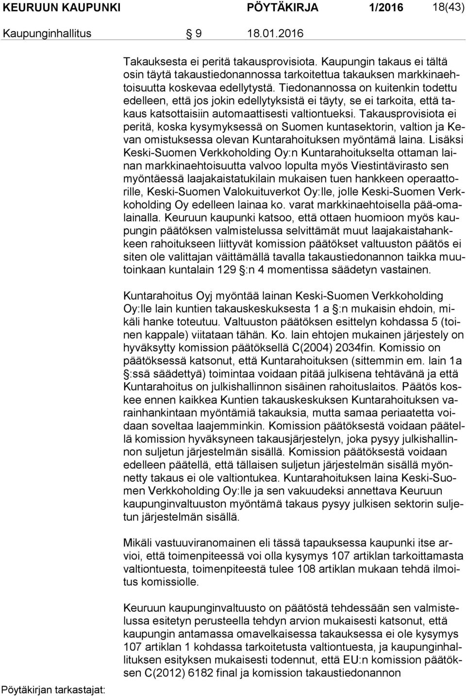 Tiedonannossa on kuitenkin todettu edel leen, että jos jokin edellytyksistä ei täyty, se ei tarkoita, että takaus katsottaisiin automaattisesti valtiontueksi.