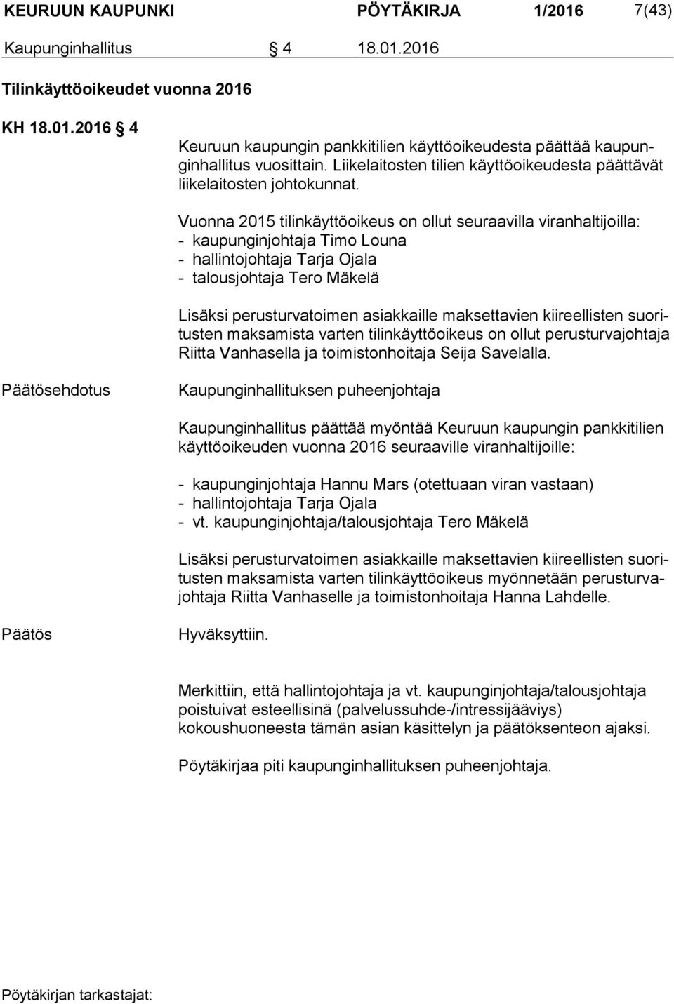 Vuonna 2015 tilinkäyttöoikeus on ollut seuraavilla viranhaltijoilla: - kaupunginjohtaja Timo Louna - hallintojohtaja Tarja Ojala - talousjohtaja Tero Mäkelä Lisäksi perusturvatoimen asiakkaille