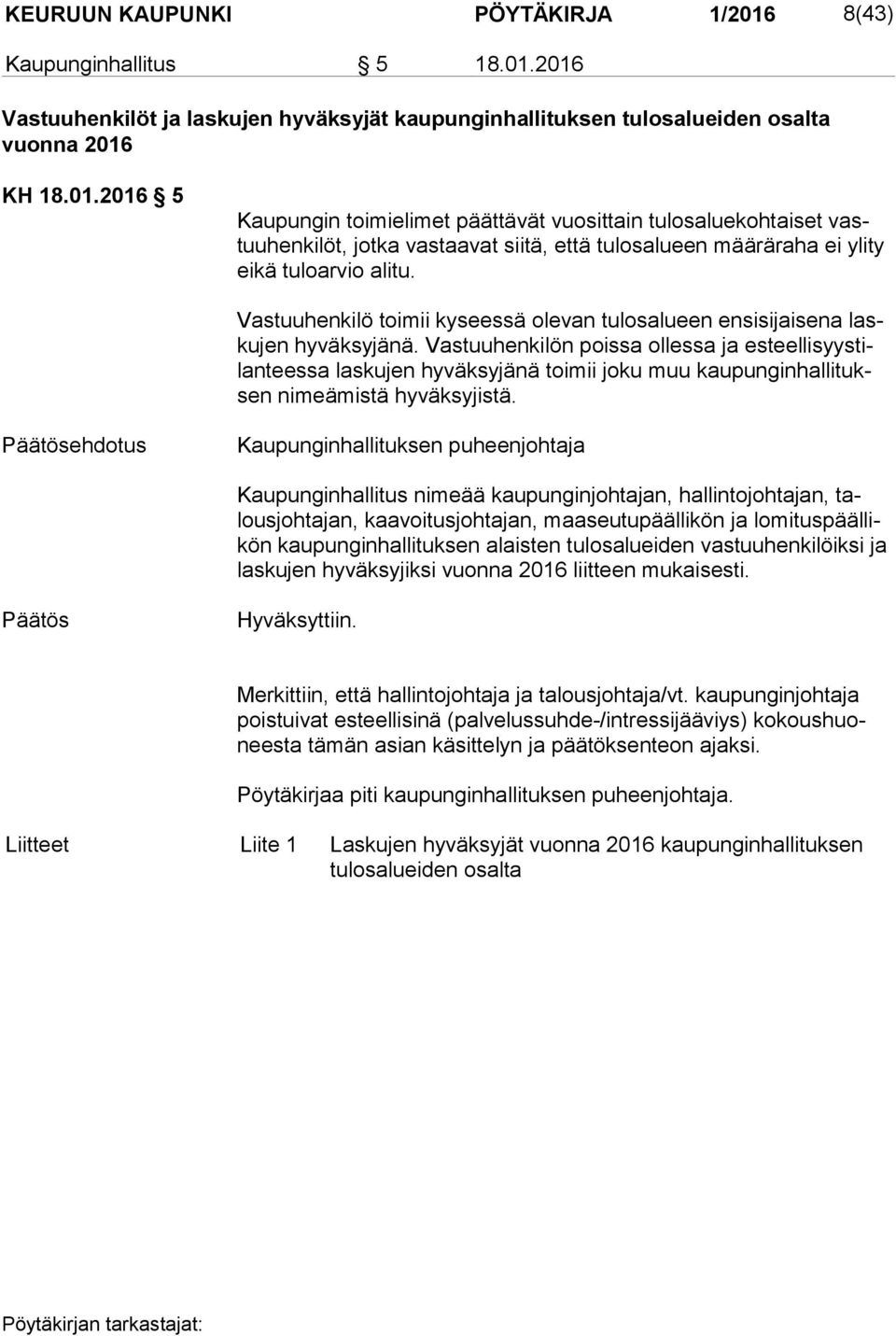 2016 Vastuuhenkilöt ja laskujen hyväksyjät kaupunginhallituksen tulosalueiden osalta vuonna 2016 KH 18.01.2016 5 Kaupungin toimielimet päättävät vuosittain tulosaluekohtaiset vastuu hen ki löt, jotka vastaavat siitä, että tulosalueen määräraha ei ylity ei kä tuloarvio alitu.