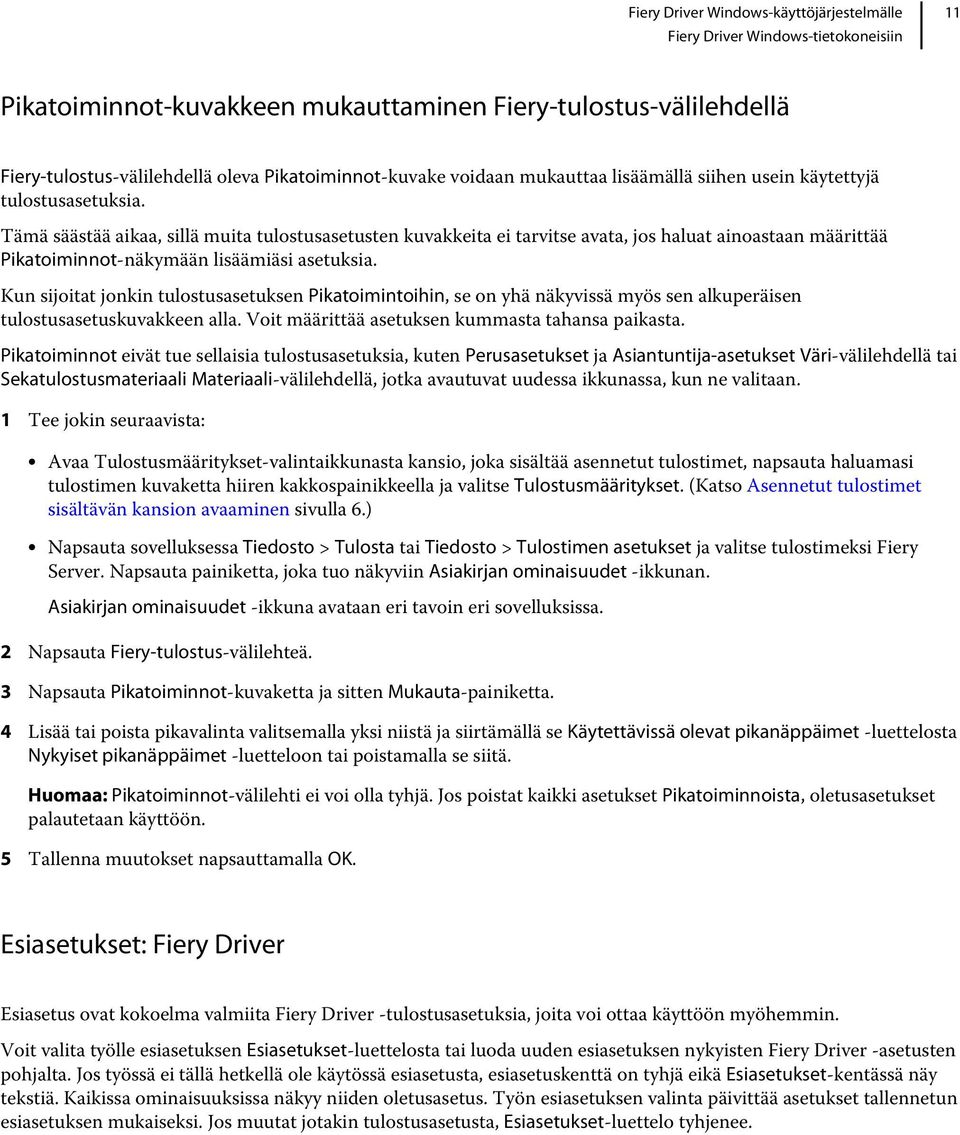 Kun sijoitat jonkin tulostusasetuksen Pikatoimintoihin, se on yhä näkyvissä myös sen alkuperäisen tulostusasetuskuvakkeen alla. Voit määrittää asetuksen kummasta tahansa paikasta.