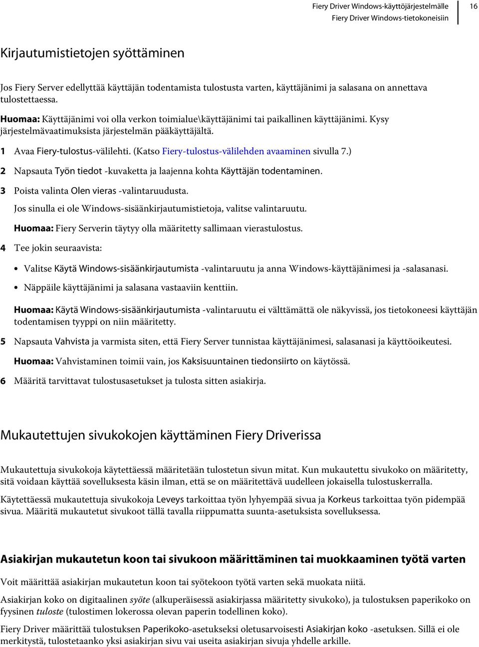 (Katso Fiery-tulostus-välilehden avaaminen sivulla 7.) 2 Napsauta Työn tiedot -kuvaketta ja laajenna kohta Käyttäjän todentaminen. 3 Poista valinta Olen vieras -valintaruudusta.