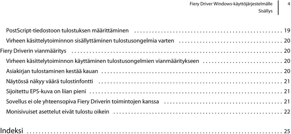 ..20 Virheen käsittelytoiminnon käyttäminen tulostusongelmien vianmääritykseen...20 Asiakirjan tulostaminen kestää kauan.