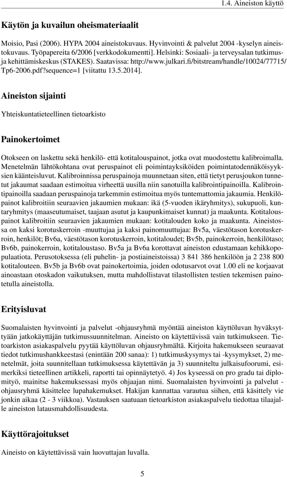 Aineiston sijainti Yhteiskuntatieteellinen tietoarkisto Painokertoimet Otokseen on laskettu sekä henkilö- että kotitalouspainot, jotka ovat muodostettu kalibroimalla.