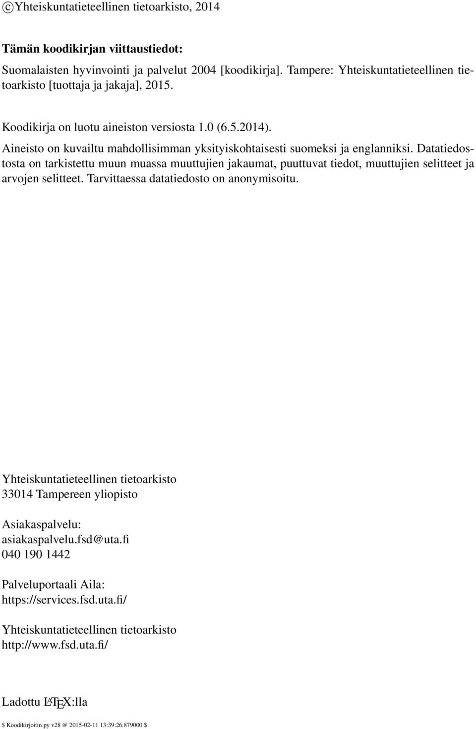 Aineisto on kuvailtu mahdollisimman yksityiskohtaisesti suomeksi ja englanniksi.