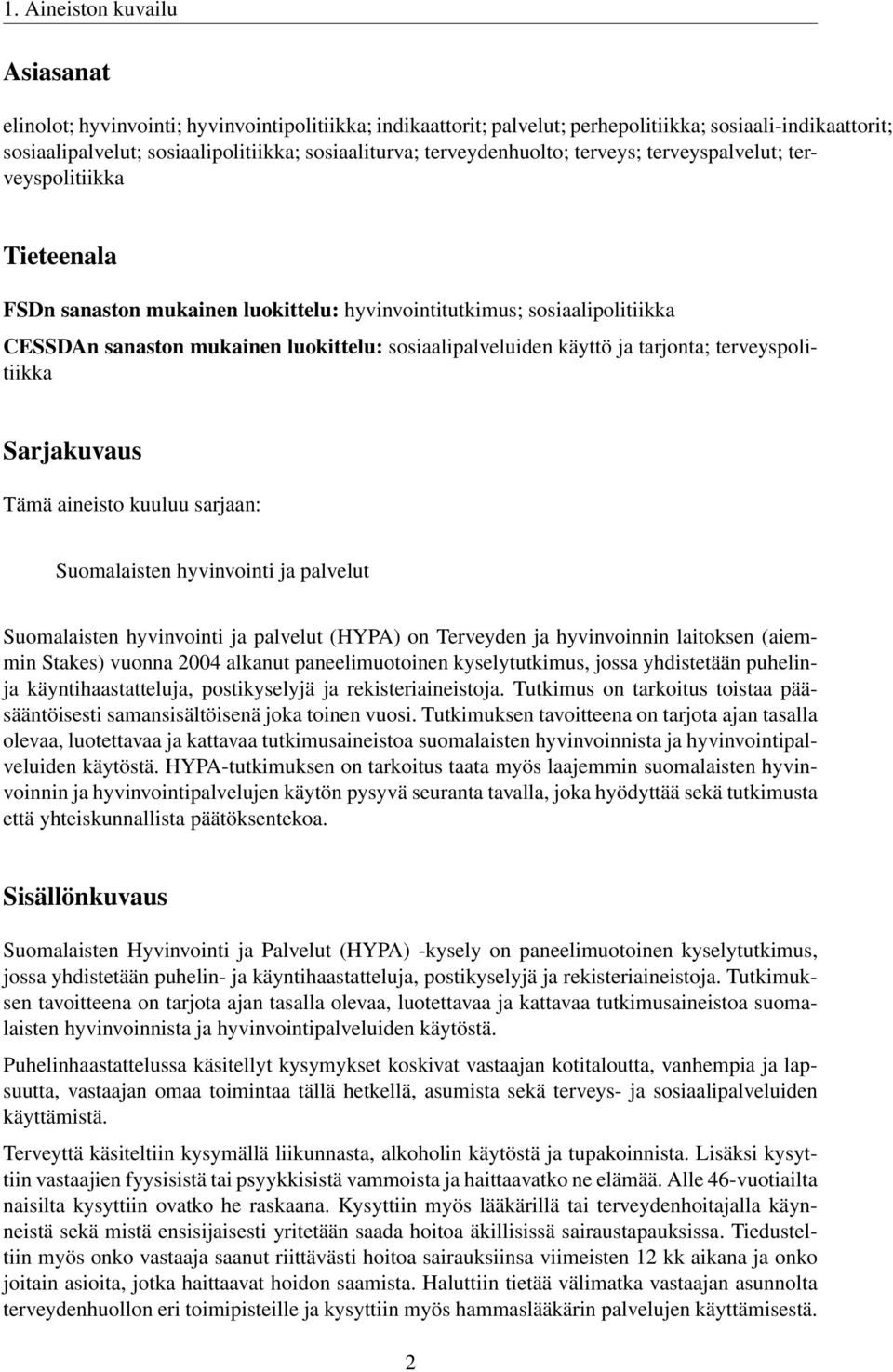 sosiaalipalveluiden käyttö ja tarjonta; terveyspolitiikka Sarjakuvaus Tämä aineisto kuuluu sarjaan: Suomalaisten hyvinvointi ja palvelut Suomalaisten hyvinvointi ja palvelut (HYPA) on Terveyden ja