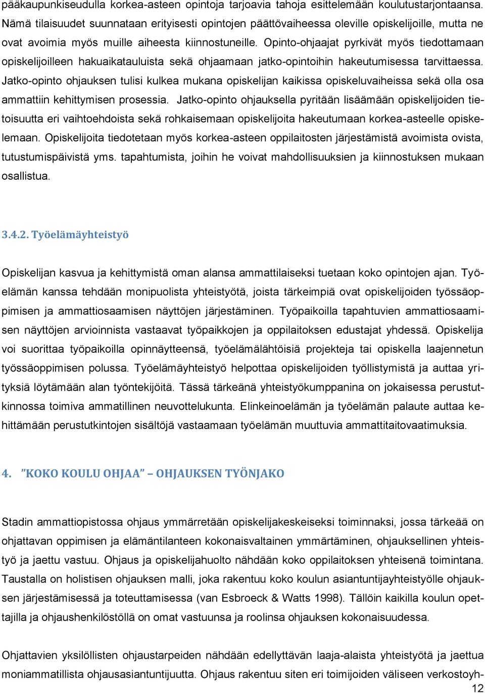 Opinto-ohjaajat pyrkivät myös tiedottamaan opiskelijoilleen hakuaikatauluista sekä ohjaamaan jatko-opintoihin hakeutumisessa tarvittaessa.