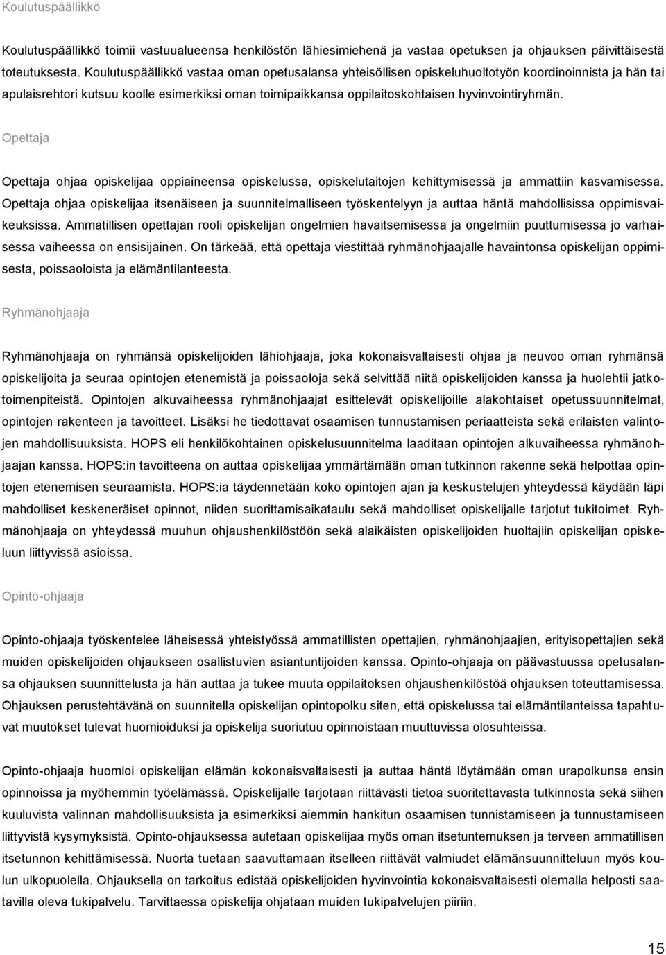 hyvinvointiryhmän. Opettaja Opettaja ohjaa opiskelijaa oppiaineensa opiskelussa, opiskelutaitojen kehittymisessä ja ammattiin kasvamisessa.