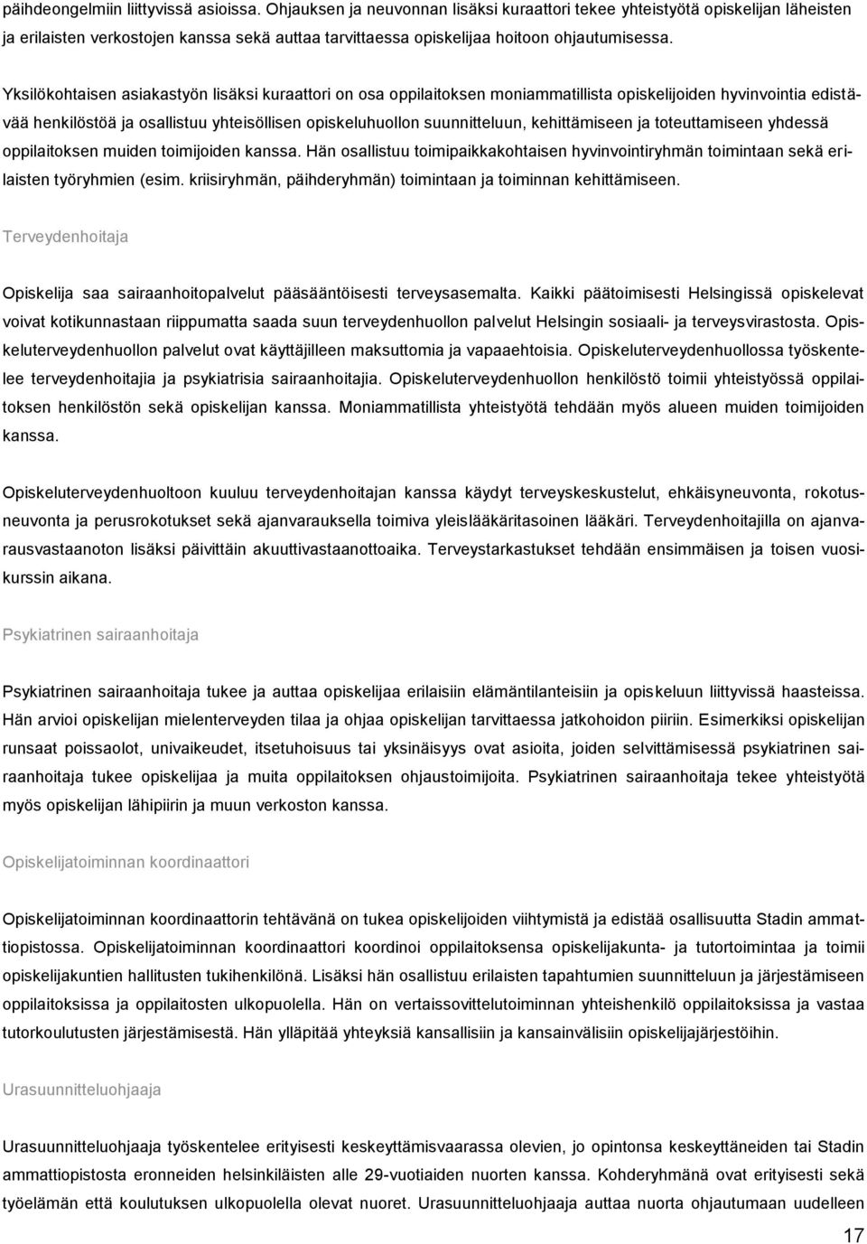 Yksilökohtaisen asiakastyön lisäksi kuraattori on osa oppilaitoksen moniammatillista opiskelijoiden hyvinvointia edistävää henkilöstöä ja osallistuu yhteisöllisen opiskeluhuollon suunnitteluun,