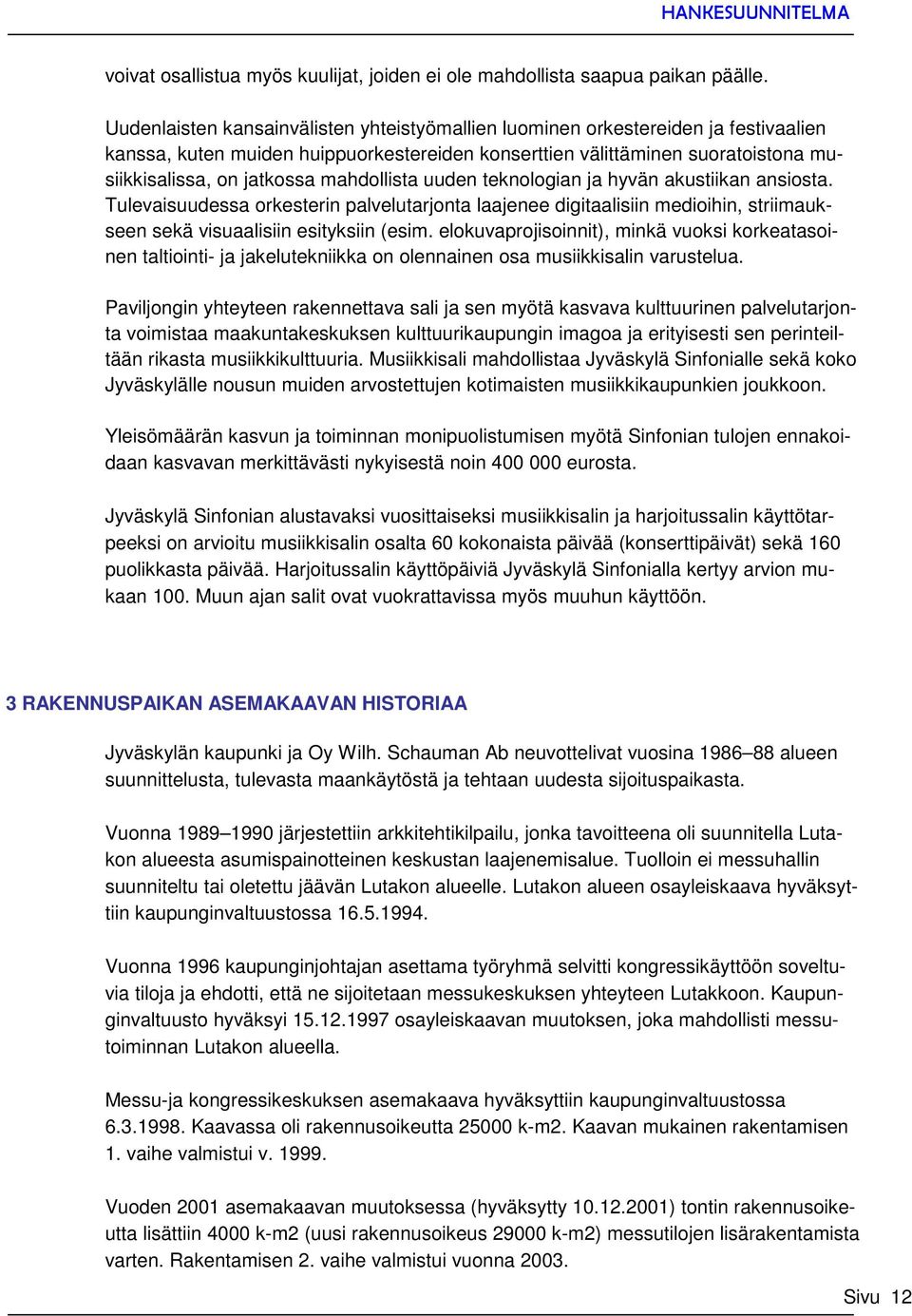 mahdollista uuden teknologian ja hyvän akustiikan ansiosta. Tulevaisuudessa orkesterin palvelutarjonta laajenee digitaalisiin medioihin, striimaukseen sekä visuaalisiin esityksiin (esim.