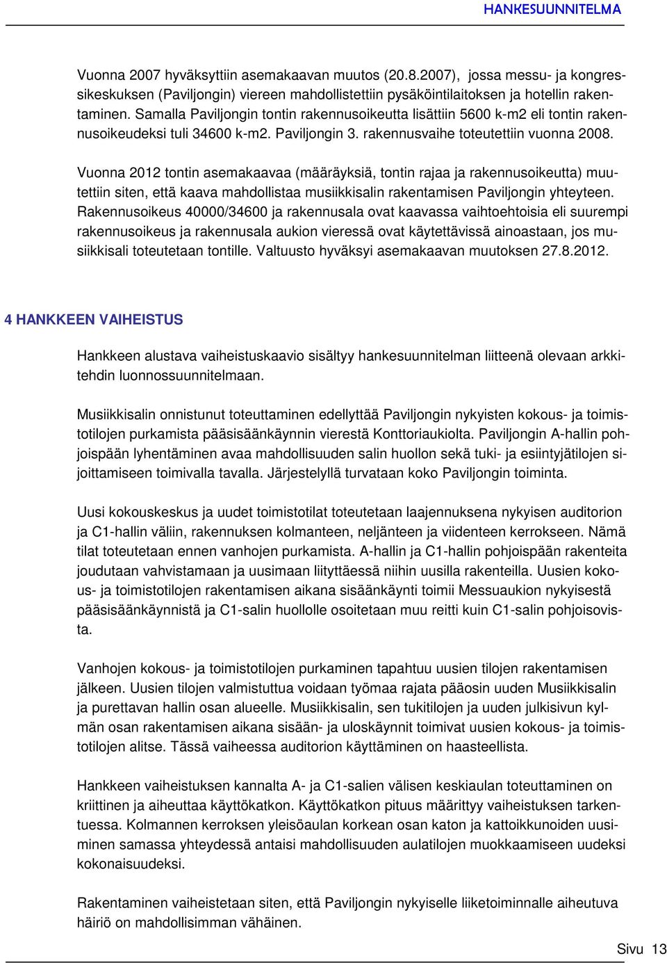 Vuonna 2012 tontin asemakaavaa (määräyksiä, tontin rajaa ja rakennusoikeutta) muutettiin siten, että kaava mahdollistaa musiikkisalin rakentamisen Paviljongin yhteyteen.