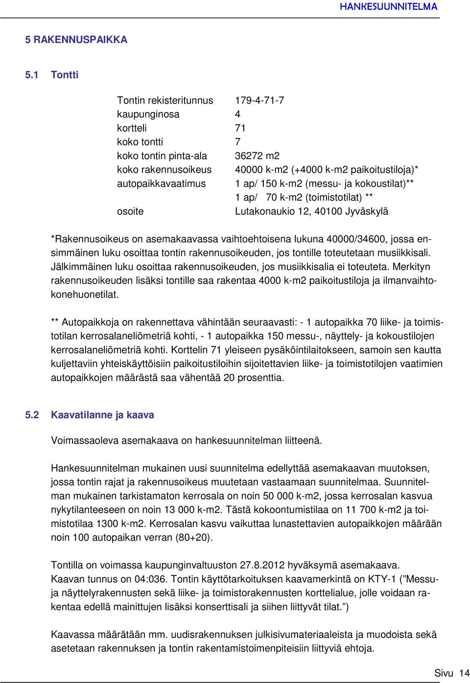 ap/ 150 k-m2 (messu- ja kokoustilat)** 1 ap/ 70 k-m2 (toimistotilat) ** osoite Lutakonaukio 12, 40100 Jyväskylä *Rakennusoikeus on asemakaavassa vaihtoehtoisena lukuna 40000/34600, jossa ensimmäinen