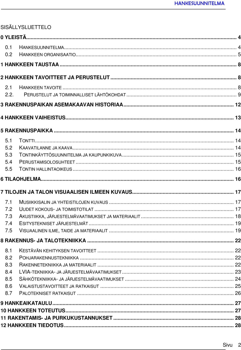 4 PERUSTAMISOLOSUHTEET... 15 5.5 TONTIN HALLINTAOIKEUS... 16 6 TILAOHJELMA... 16 7 TILOJEN JA TALON VISUAALISEN ILMEEN KUVAUS... 17 7.1 MUSIIKKISALIN JA YHTEISTILOJEN KUVAUS... 17 7.2 UUDET KOKOUS- JA TOIMISTOTILAT.