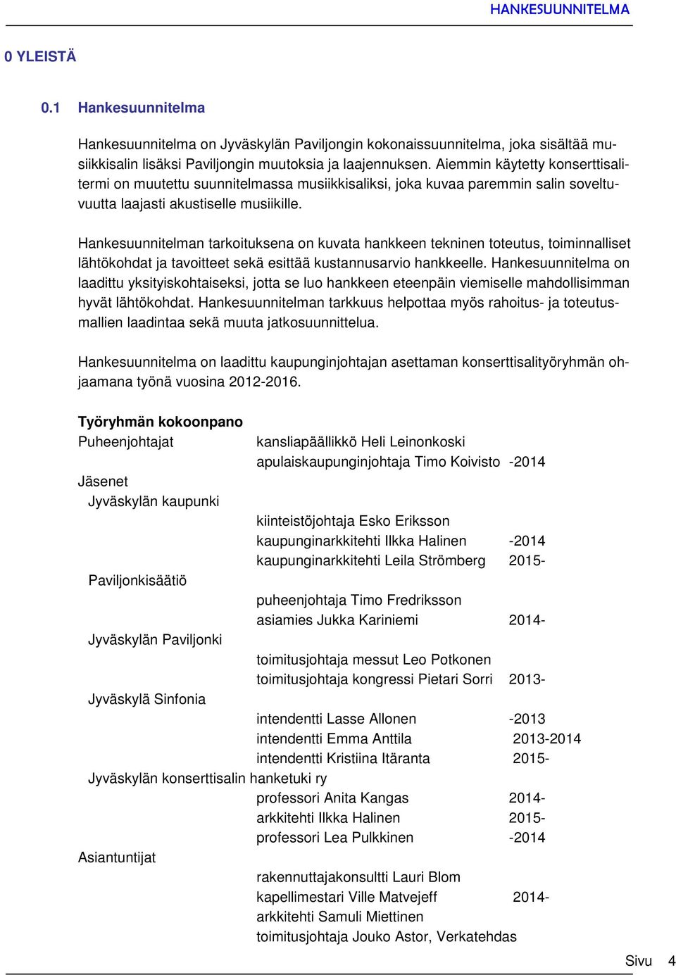 Hankesuunnitelman tarkoituksena on kuvata hankkeen tekninen toteutus, toiminnalliset lähtökohdat ja tavoitteet sekä esittää kustannusarvio hankkeelle.