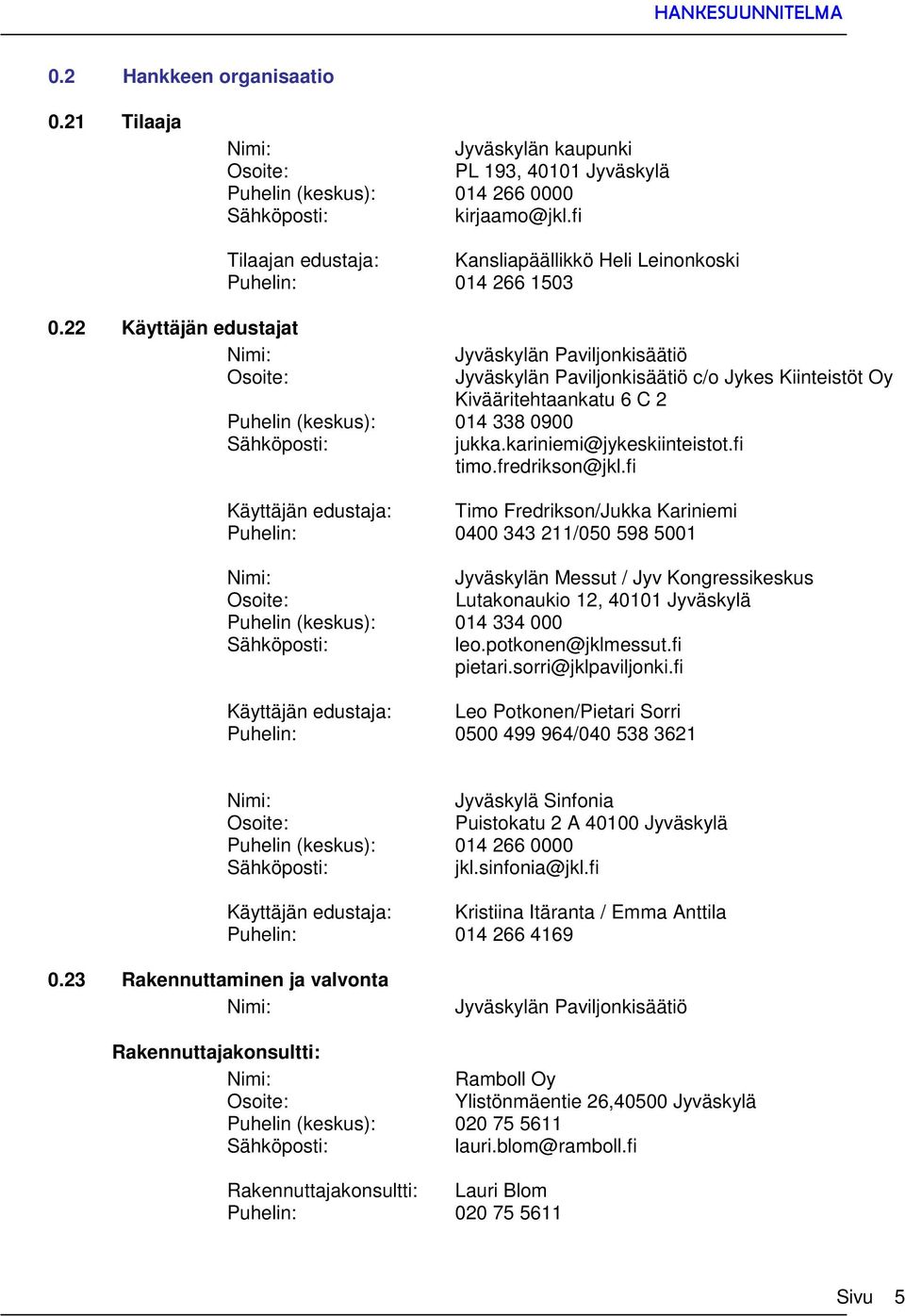 22 Käyttäjän edustajat Jyväskylän Paviljonkisäätiö Osoite: Jyväskylän Paviljonkisäätiö c/o Jykes Kiinteistöt Oy Kivääritehtaankatu 6 C 2 Puhelin (keskus): 014 338 0900 jukka.