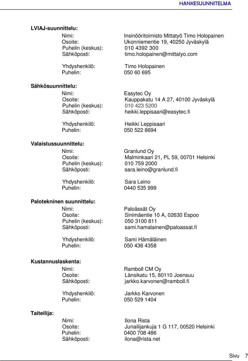 fi Yhdyshenkilö: Heikki Leppisaari Puhelin: 050 522 8694 Valaistussuunnittelu: Granlund Oy Osoite: Malminkaari 21, PL 59, 00701 Helsinki Puhelin (keskus): 010 759 2000 sara.leino@granlund.