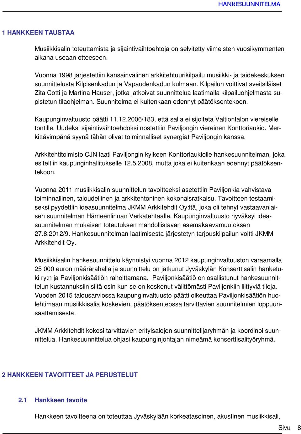 Kilpailun voittivat sveitsiläiset Zita Cotti ja Martina Hauser, jotka jatkoivat suunnittelua laatimalla kilpailuohjelmasta supistetun tilaohjelman. Suunnitelma ei kuitenkaan edennyt päätöksentekoon.