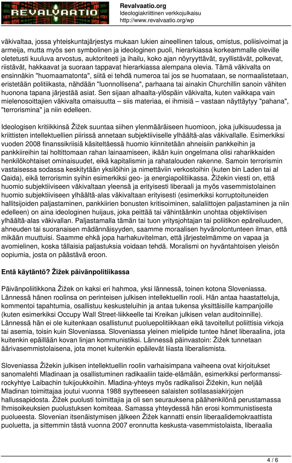 Tämä väkivalta on ensinnäkin "huomaamatonta", siitä ei tehdä numeroa tai jos se huomataan, se normaalistetaan, eristetään politiikasta, nähdään "luonnollisena", parhaana tai ainakin Churchillin