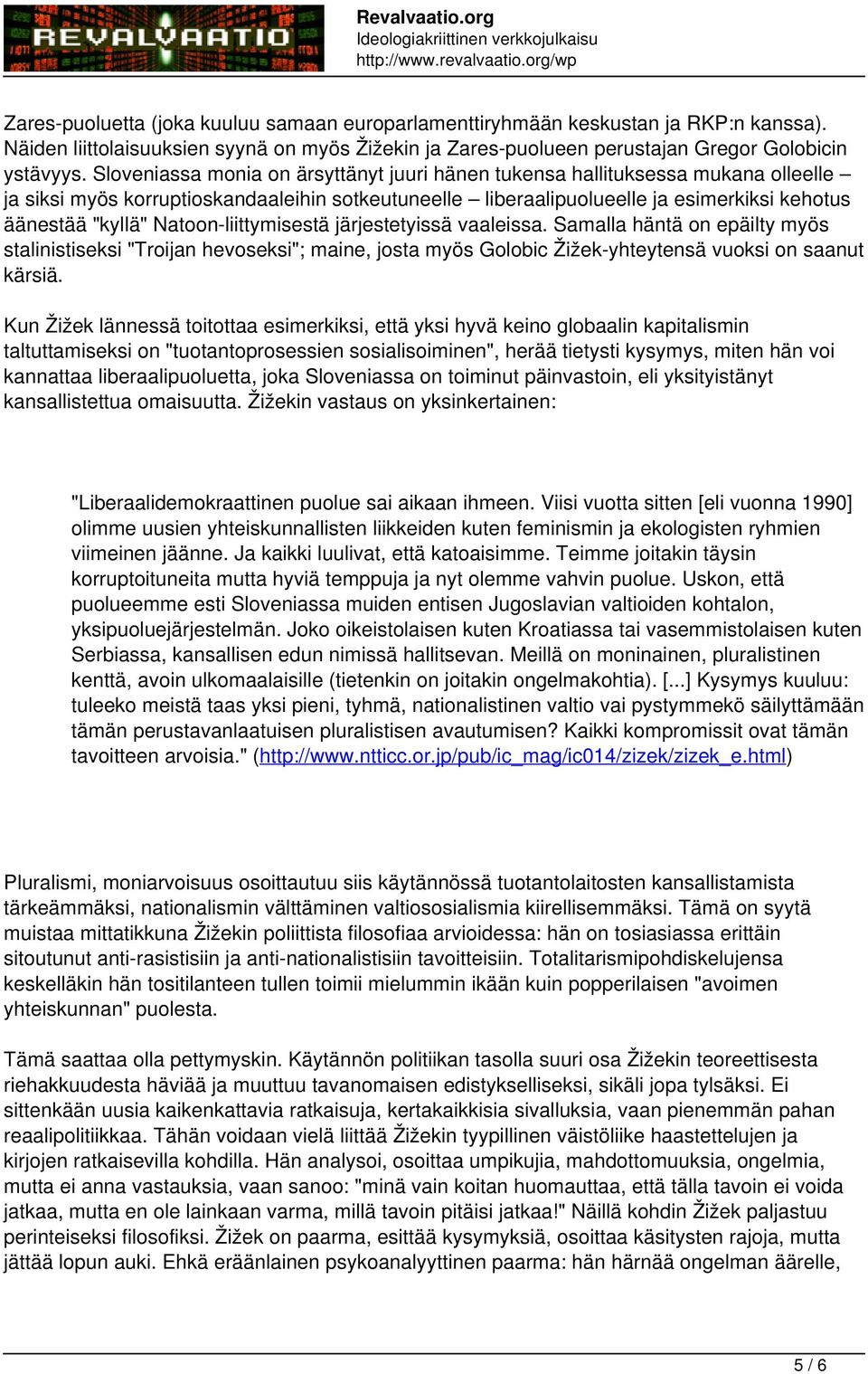 Natoon-liittymisestä järjestetyissä vaaleissa. Samalla häntä on epäilty myös stalinistiseksi "Troijan hevoseksi"; maine, josta myös Golobic Žižek-yhteytensä vuoksi on saanut kärsiä.