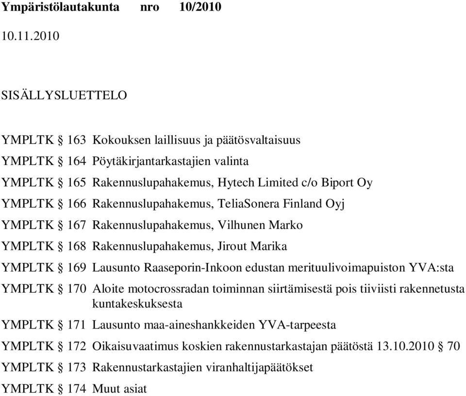 Raaseporin-Inkoon edustan merituulivoimapuiston YVA:sta YMPLTK 170 Aloite motocrossradan toiminnan siirtämisestä pois tiiviisti rakennetusta kuntakeskuksesta YMPLTK 171 Lausunto