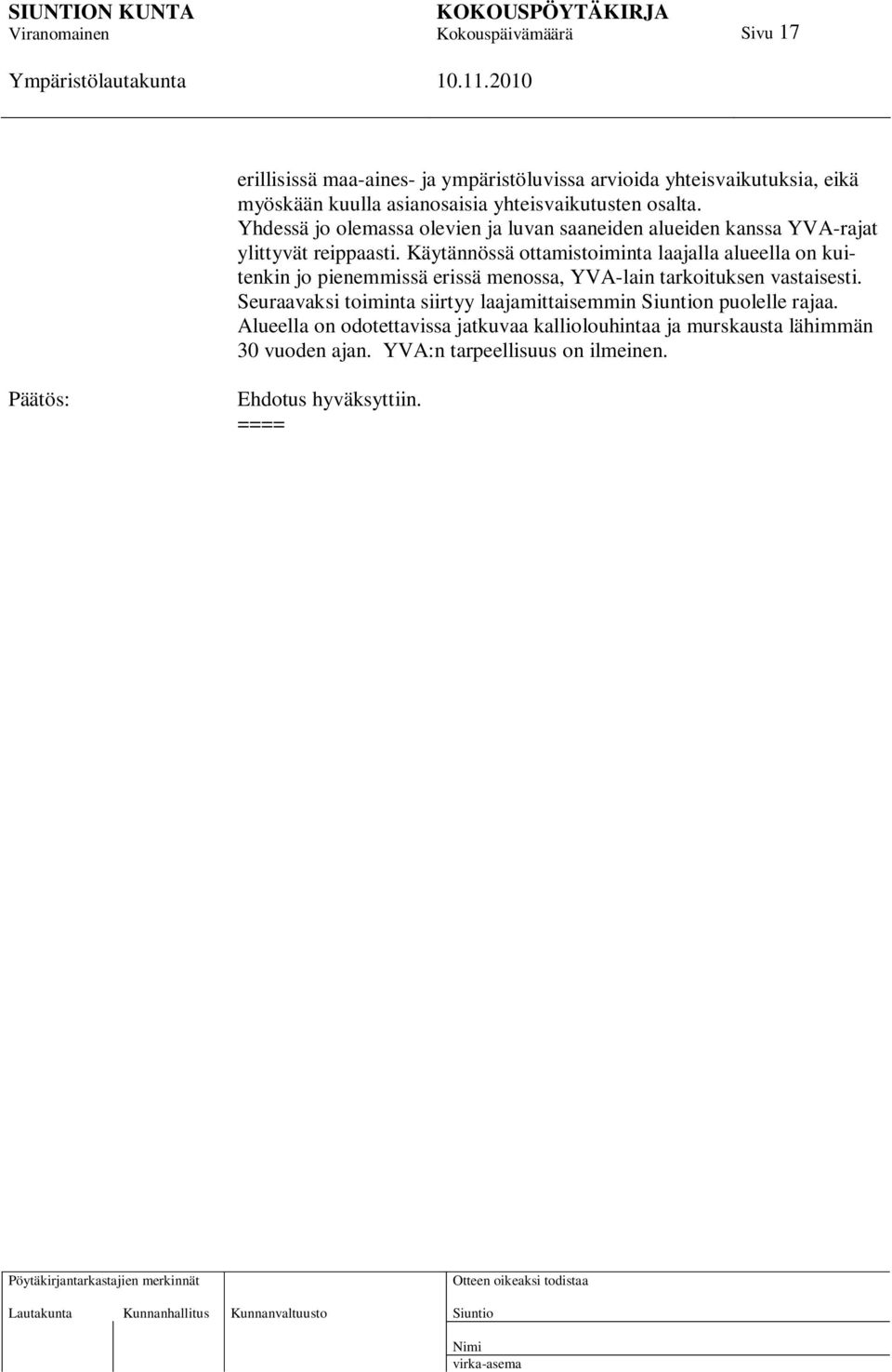 Käytännössä ottamistoiminta laajalla alueella on kuitenkin jo pienemmissä erissä menossa, YVA-lain tarkoituksen vastaisesti.