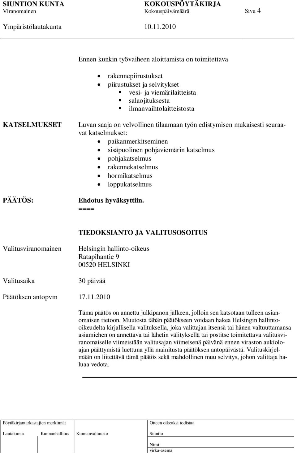 loppukatselmus Ehdotus hyväksyttiin. TIEDOKSIANTO JA VALITUSOSOITUS Valitusviranomainen Valitusaika Helsingin hallinto-oikeus Ratapihantie 9 00520 HELSINKI 30 päivää Päätöksen antopvm 17.11.