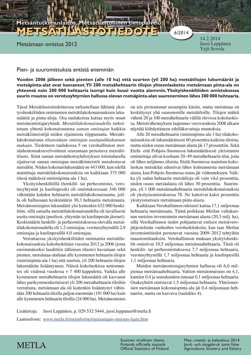 12 14.2.2014 Jussi Leppänen Yrjö Sevola Pien- ja suuromistuksia entistä enemmän Vuoden 2006 jälkeen sekä pienten (alle 10 ha) että suurten (yli 200 ha) metsätilojen lukumäärät ja metsäpinta-alat ovat