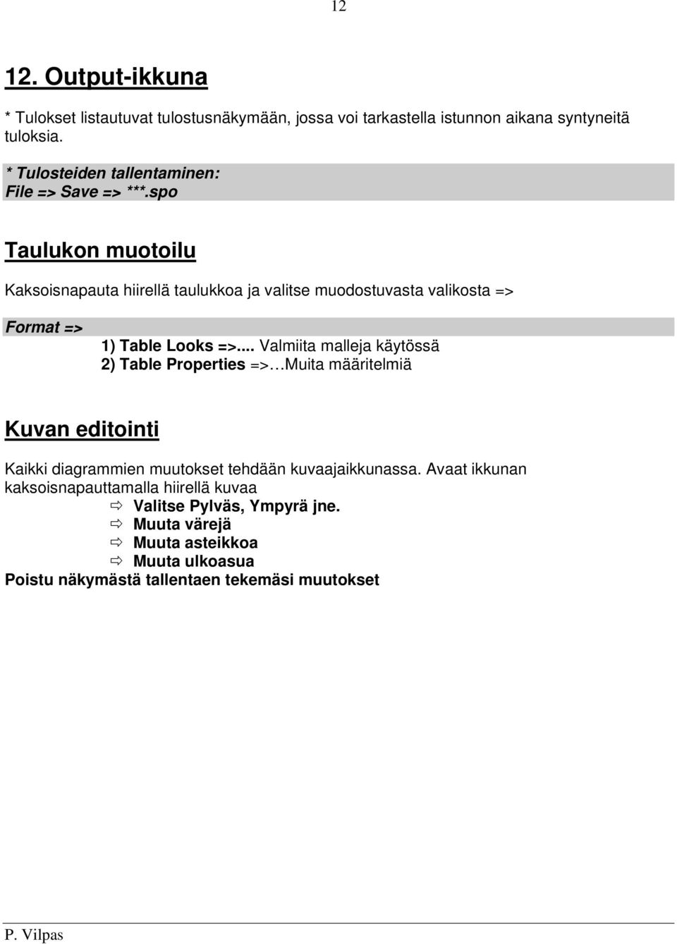 spo Taulukon muotoilu Kaksoisnapauta hiirellä taulukkoa ja valitse muodostuvasta valikosta => Format => 1) Table Looks =>.