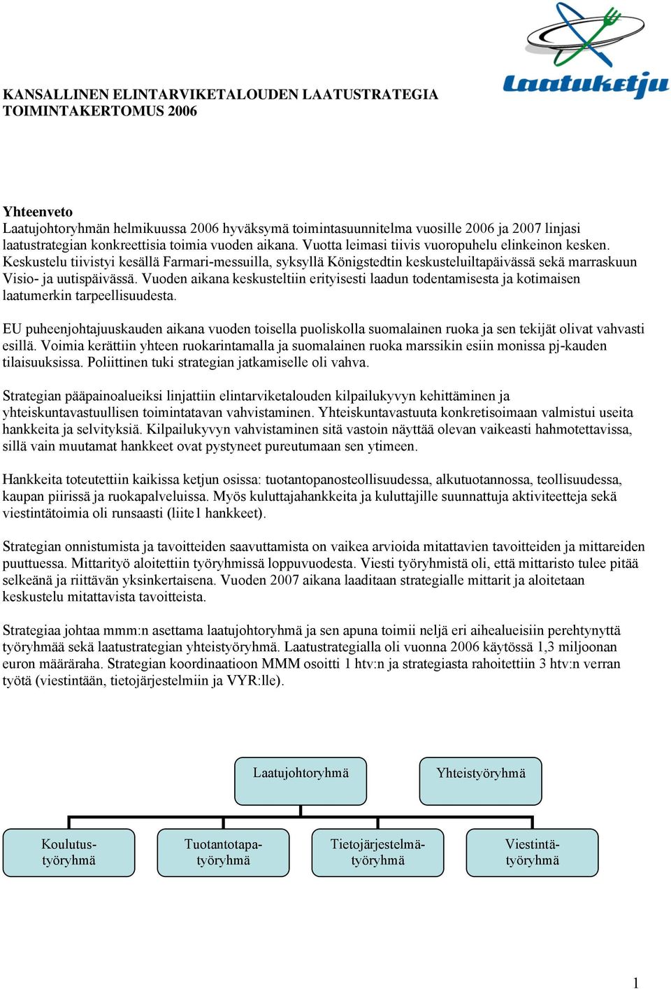 Keskustelu tiivistyi kesällä Farmari-messuilla, syksyllä Königstedtin keskusteluiltapäivässä sekä marraskuun Visi- ja uutispäivässä.