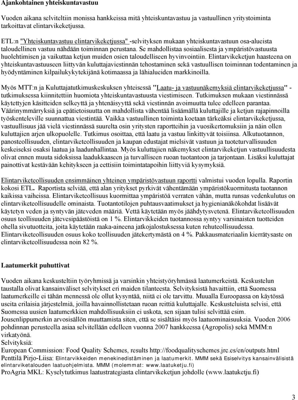 Se mahdllistaa ssiaalisesta ja ympäristövastuusta hulehtimisen ja vaikuttaa ketjun muiden sien taludelliseen hyvinvintiin.