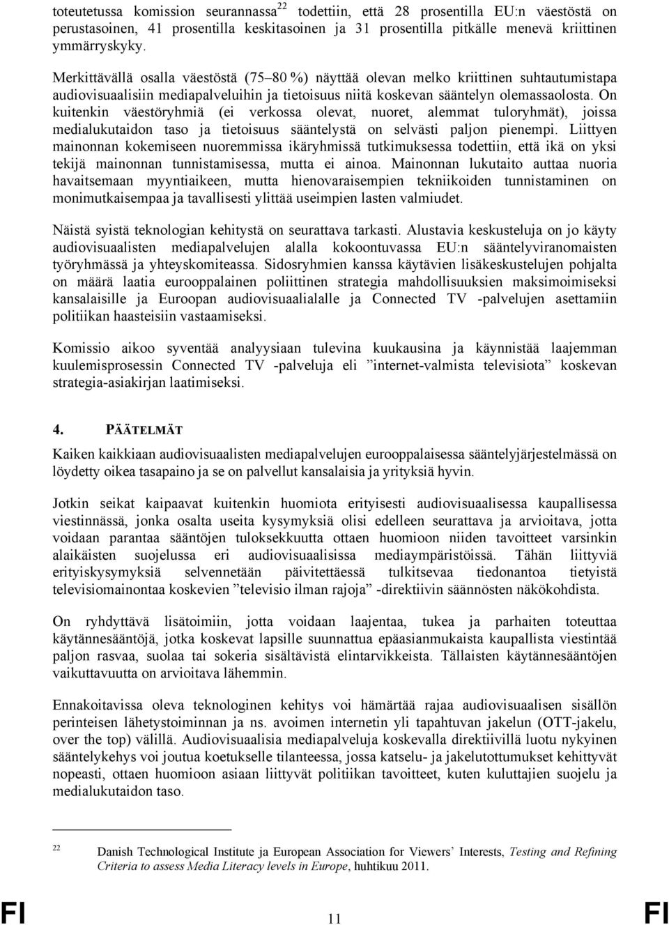 On kuitenkin väestöryhmiä (ei verkossa olevat, nuoret, alemmat tuloryhmät), joissa medialukutaidon taso ja tietoisuus sääntelystä on selvästi paljon pienempi.